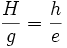 
\frac{H}{g} = \frac{h}{e}
