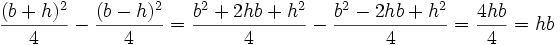 \frac{(b+h)^2}{4} - \frac{(b-h)^2}{4} = \frac {b^2 + 2hb + h^2}{4} - \frac{b^2 - 2hb + h^2}{4} = \frac{4hb}{4} = hb 