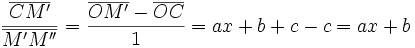 
{\overline{CM'}\over \overline{M'M''} } =  
{{\overline{OM'}-\overline{OC}}\over 1 }= 
{ax+b+c-c} =
{ax+b}
