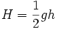 
H = \frac{1}{2} g h
